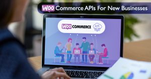 Essential WooCommerce APIs for New Online Businesses