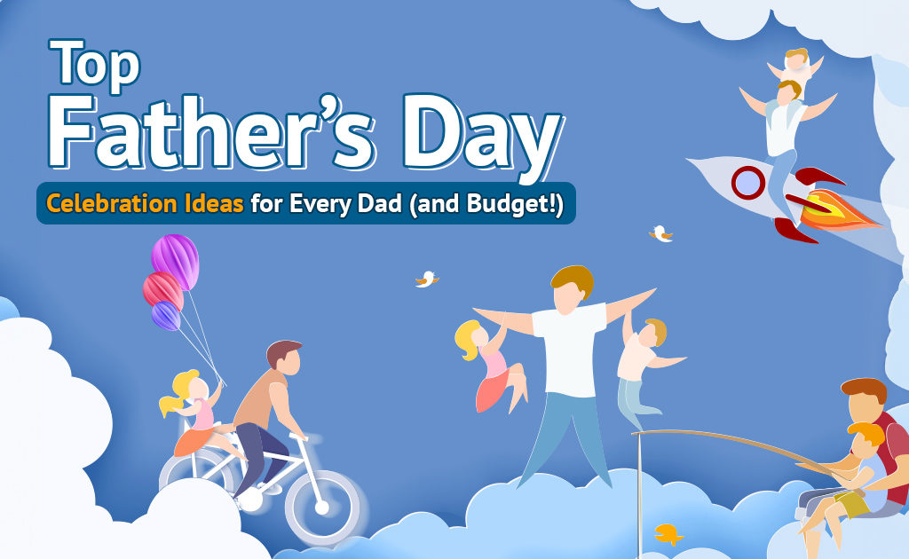 Top Father's Day Celebration Ideas for Every Dad (and Budget!)